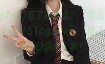 忘了吃什么？“导航”到“https://51cg.fun”，把这个忙里偷闲的瓜吃个爽！