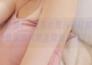 一键直达黑料不打烊，传送门最新爆料简直震撼到我了！